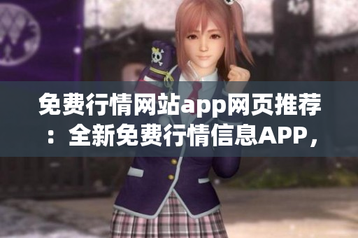 免费行情网站app网页推荐：全新免费行情信息APP，助您随时掌握市场动态