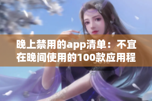 晚上禁用的app清单：不宜在晚间使用的100款应用程序推荐