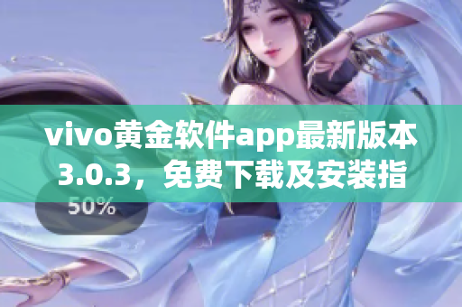 vivo黄金软件app最新版本3.0.3，免费下载及安装指南