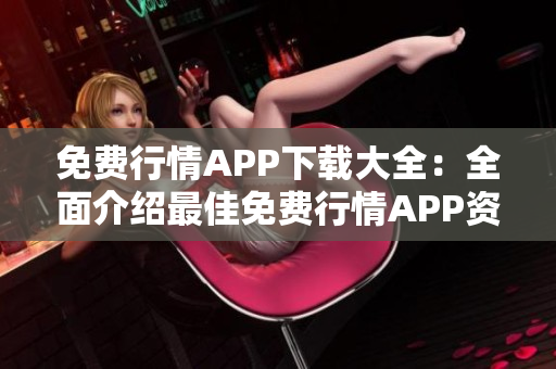 免费行情APP下载大全：全面介绍最佳免费行情APP资源