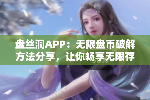 盘丝洞APP：无限盘币破解方法分享，让你畅享无限存储空间