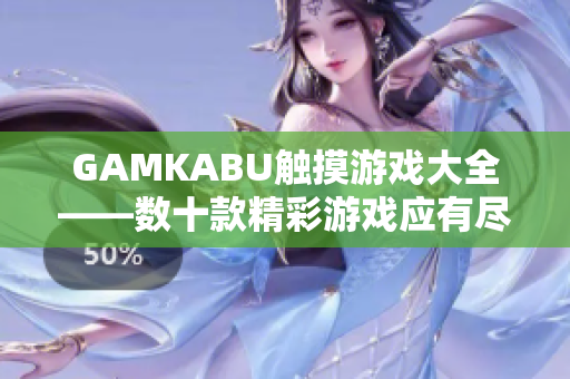 GAMKABU触摸游戏大全——数十款精彩游戏应有尽有