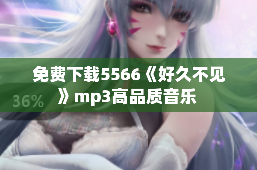 免费下载5566《好久不见》mp3高品质音乐 