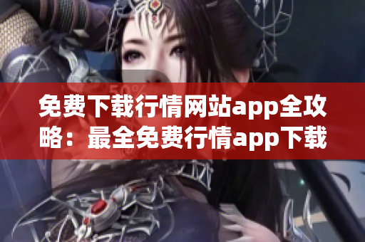 免费下载行情网站app全攻略：最全免费行情app下载合集及使用技巧