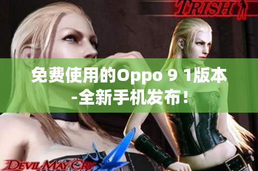 免费使用的Oppo 9 1版本-全新手机发布！