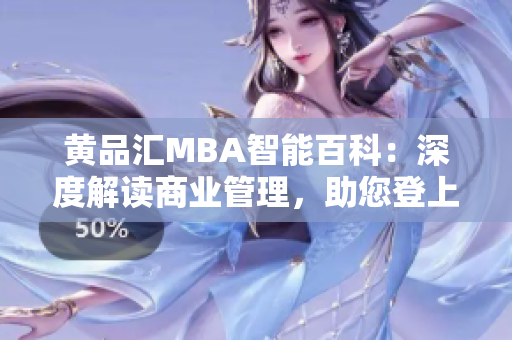 黄品汇MBA智能百科：深度解读商业管理，助您登上成功之路