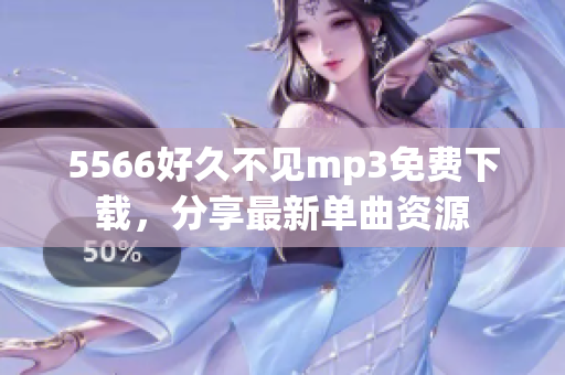 5566好久不见mp3免费下载，分享最新单曲资源