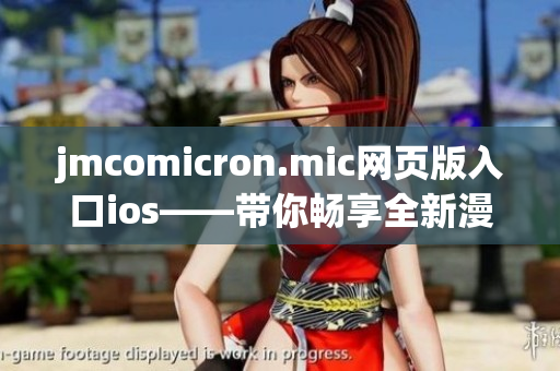 jmcomicron.mic网页版入口ios——带你畅享全新漫画世界