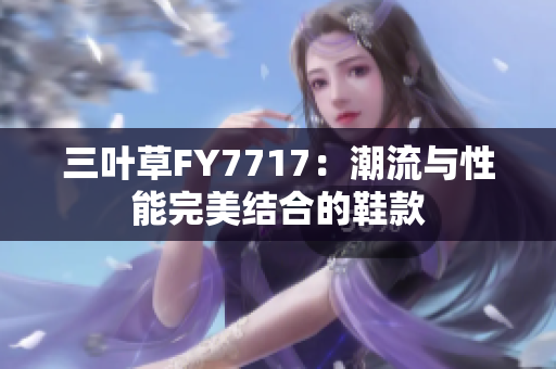 三叶草FY7717：潮流与性能完美结合的鞋款