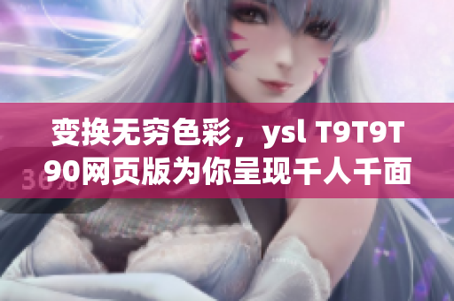 变换无穷色彩，ysl T9T9T90网页版为你呈现千人千面风采