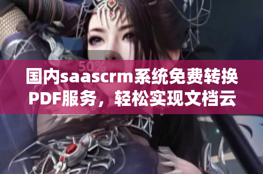 国内saascrm系统免费转换PDF服务，轻松实现文档云存储