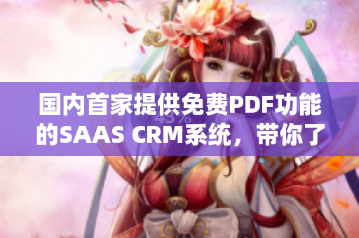 国内首家提供免费PDF功能的SAAS CRM系统，带你了解PDF管理的新风潮