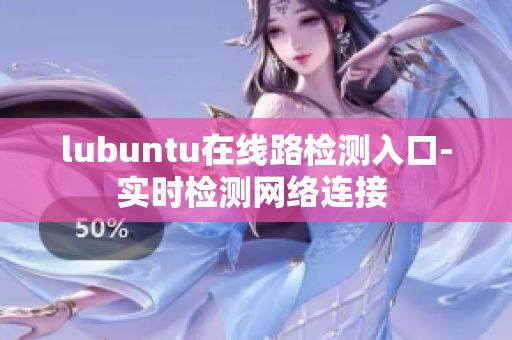 lubuntu在线路检测入口-实时检测网络连接 