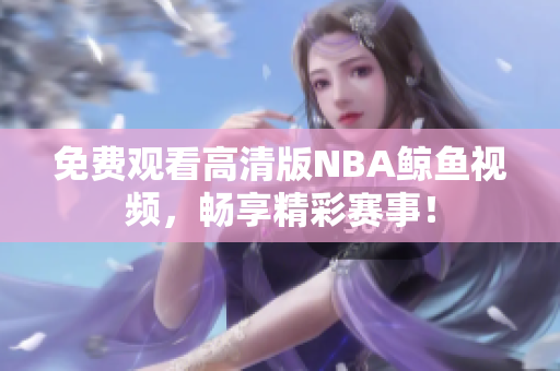 免费观看高清版NBA鲸鱼视频，畅享精彩赛事！