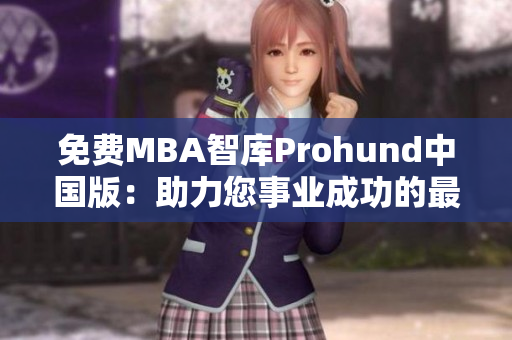 免费MBA智库Prohund中国版：助力您事业成功的最佳选择