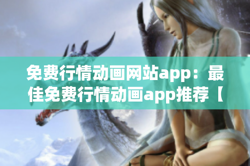 免费行情动画网站app：最佳免费行情动画app推荐【2021最新版】