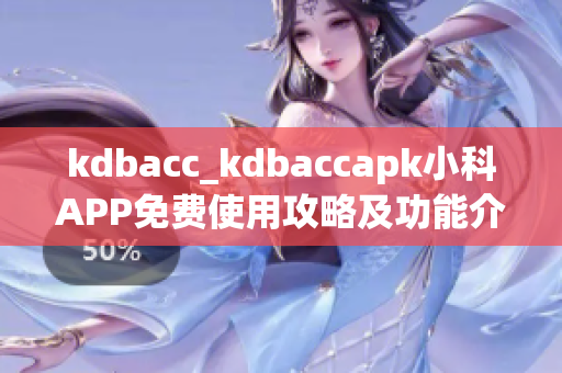 kdbacc_kdbaccapk小科APP免费使用攻略及功能介绍