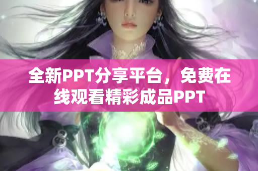 全新PPT分享平台，免费在线观看精彩成品PPT