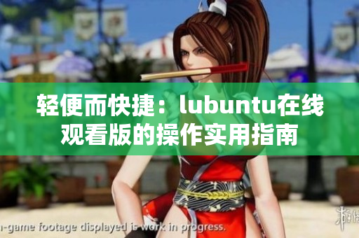 轻便而快捷：lubuntu在线观看版的操作实用指南