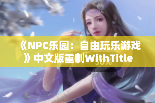 《NPC乐园：自由玩乐游戏》中文版重制WithTitle