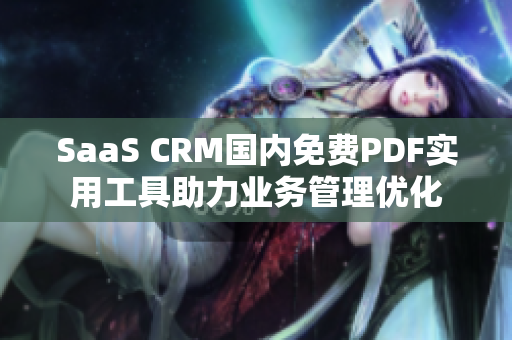 SaaS CRM国内免费PDF实用工具助力业务管理优化