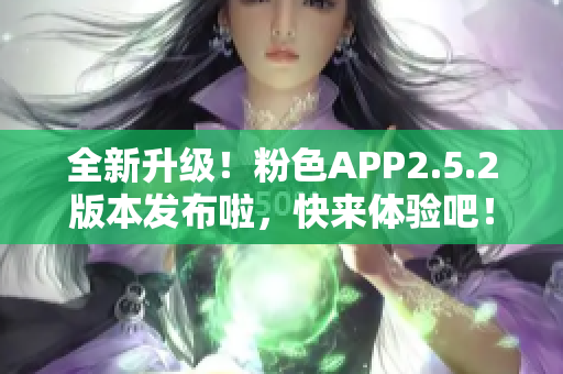 全新升级！粉色APP2.5.2版本发布啦，快来体验吧！