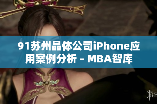 91苏州晶体公司iPhone应用案例分析 - MBA智库