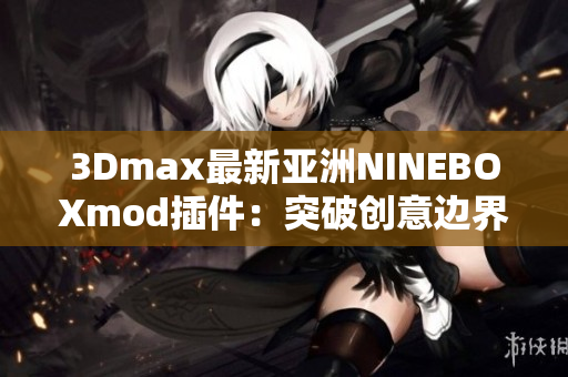 3Dmax最新亚洲NINEBOXmod插件：突破创意边界