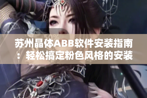 苏州晶体ABB软件安装指南：轻松搞定粉色风格的安装步骤