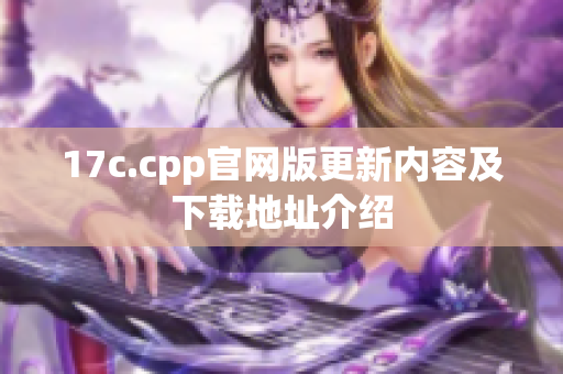 17c.cpp官网版更新内容及下载地址介绍