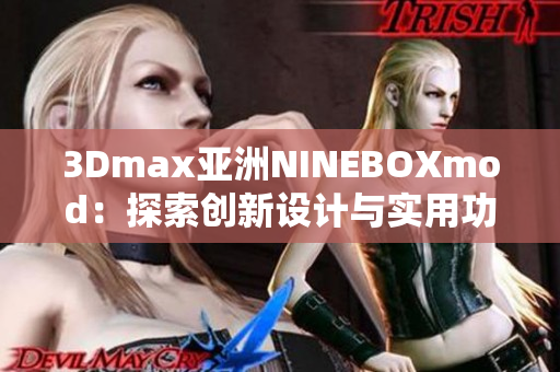 3Dmax亚洲NINEBOXmod：探索创新设计与实用功能