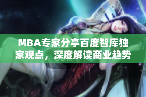 MBA专家分享百度智库独家观点，深度解读商业趋势