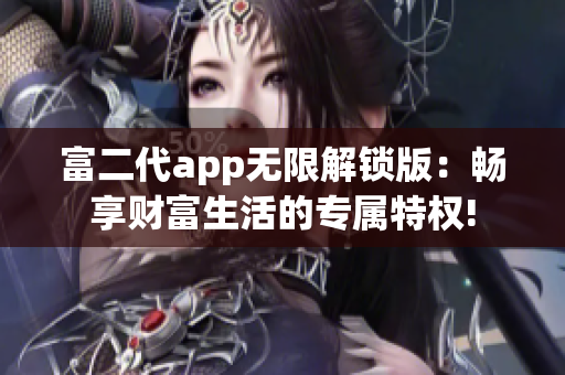 富二代app无限解锁版：畅享财富生活的专属特权!