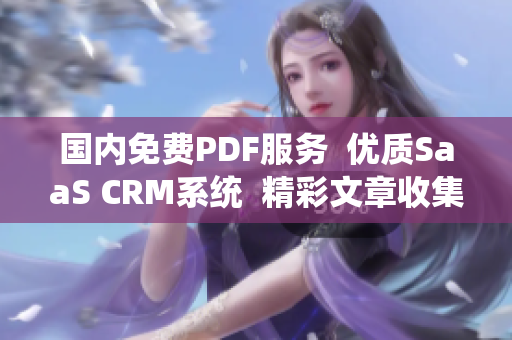 国内免费PDF服务  优质SaaS CRM系统  精彩文章收集  PDF编辑工具 