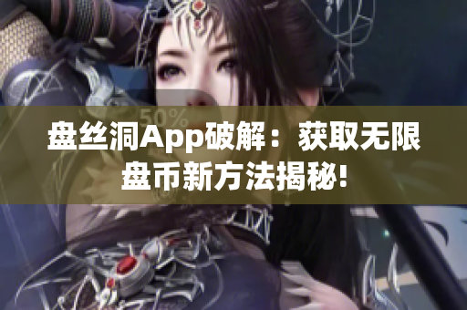 盘丝洞App破解：获取无限盘币新方法揭秘!