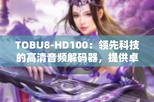 TOBU8-HD100：领先科技的高清音频解码器，提供卓越音质和出色性能