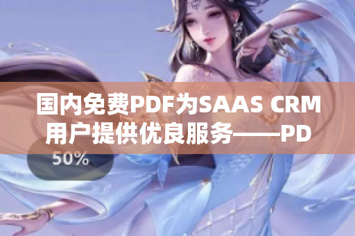 国内免费PDF为SAAS CRM用户提供优良服务——PDF应用平台免费使用，提高工作效率