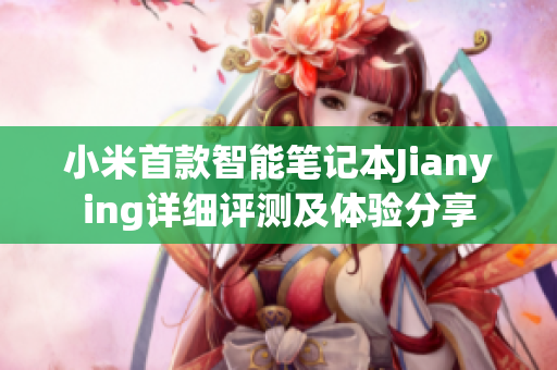 小米首款智能笔记本Jianying详细评测及体验分享