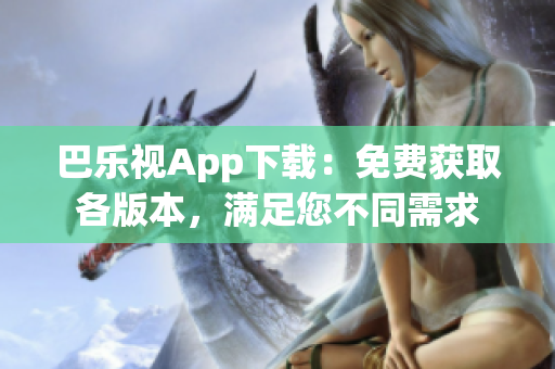 巴乐视App下载：免费获取各版本，满足您不同需求