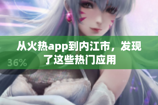 从火热app到内江市，发现了这些热门应用