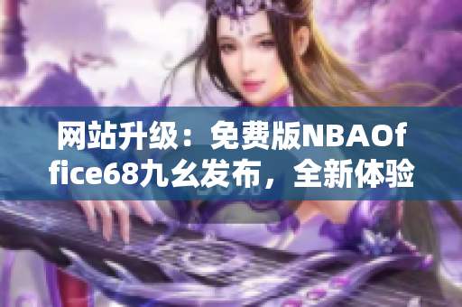 网站升级：免费版NBAOffice68九幺发布，全新体验！