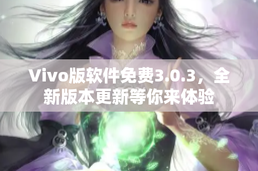 Vivo版软件免费3.0.3，全新版本更新等你来体验