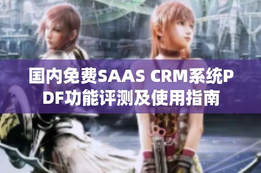 国内免费SAAS CRM系统PDF功能评测及使用指南