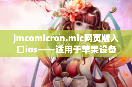 jmcomicron.mic网页版入口ios——适用于苹果设备的全新漫画阅读体验