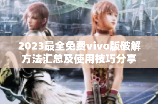 2023最全免费vivo版破解方法汇总及使用技巧分享