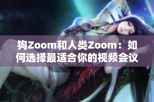 狗Zoom和人类Zoom：如何选择最适合你的视频会议平台