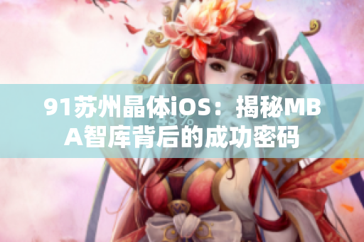 91苏州晶体iOS：揭秘MBA智库背后的成功密码