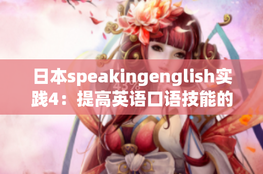 日本speakingenglish实践4：提高英语口语技能的最有效方法