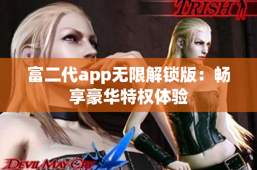 富二代app无限解锁版：畅享豪华特权体验