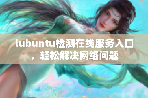 lubuntu检测在线服务入口，轻松解决网络问题